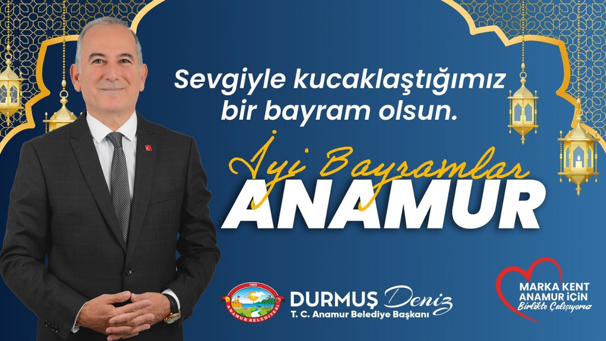 Anamur Belediye Başkanı Durmuş Deniz’in Ramazan Bayramı Mesajı..