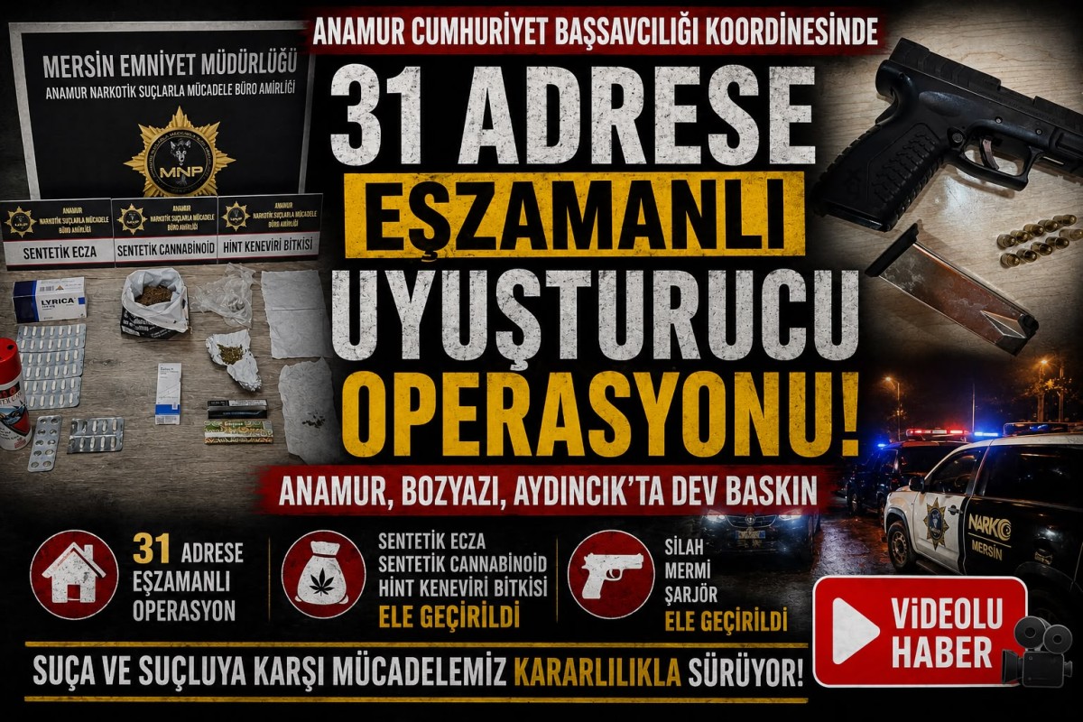 Anamur, Bozyazı,Aydıncık'da 31 Adrese Eş Zamanlı Uyuşturucu Operasyonu..