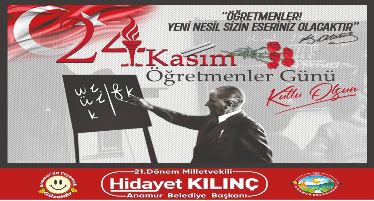 Anamur Belediye Başkanı Hidayet Kılınç 24 Kasım Öğretmenler Günü nedeniyle bir mesaj yayınladı.