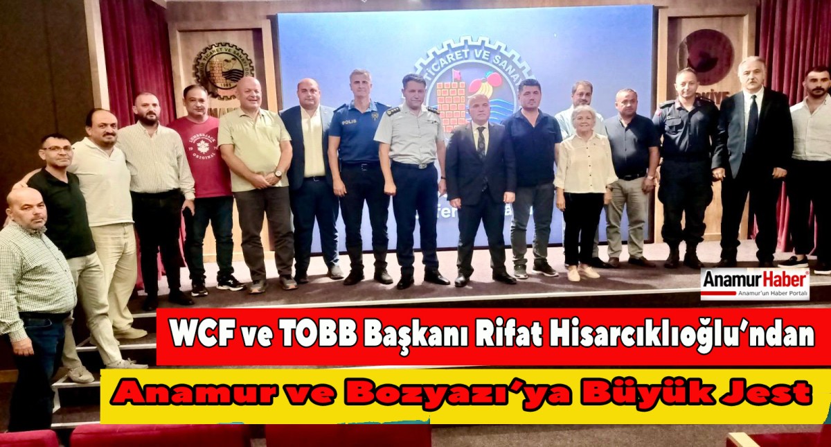 WCF ve TOBB Başkanı Rıfat Hisarcıklıoğlu’ndan Anamur  ve Bozyazı’ya Büyük Jest..
